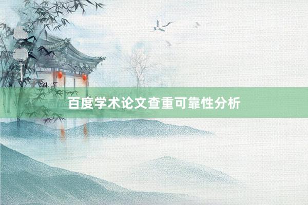 百度学术论文查重可靠性分析