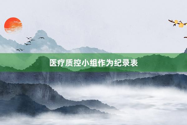 医疗质控小组作为纪录表
